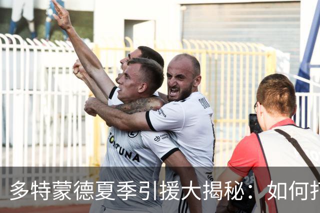 多特蒙德夏季引援大揭秘：如何打破转会僵局