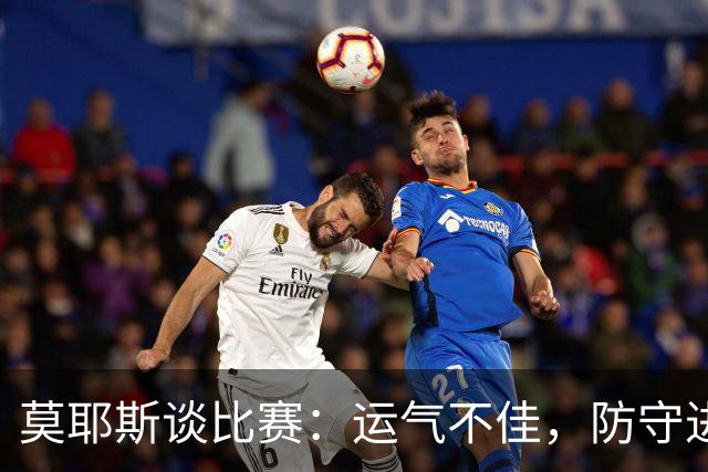 莫耶斯谈比赛：运气不佳，防守进攻都须提升